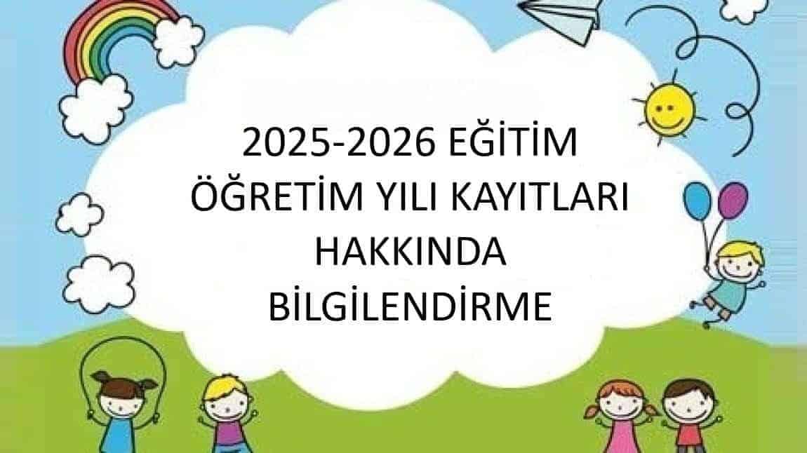 2025-2026 EĞİTİM ÖĞRETİM YILI ANASINIFI VE 1. SINIF OKUL KAYITLARI BAŞLAMIŞTIR